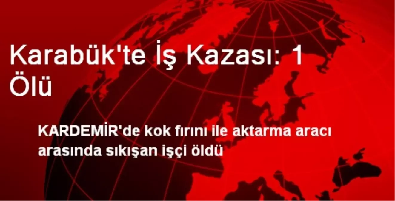 Karabük\'te İş Kazası: 1 Ölü