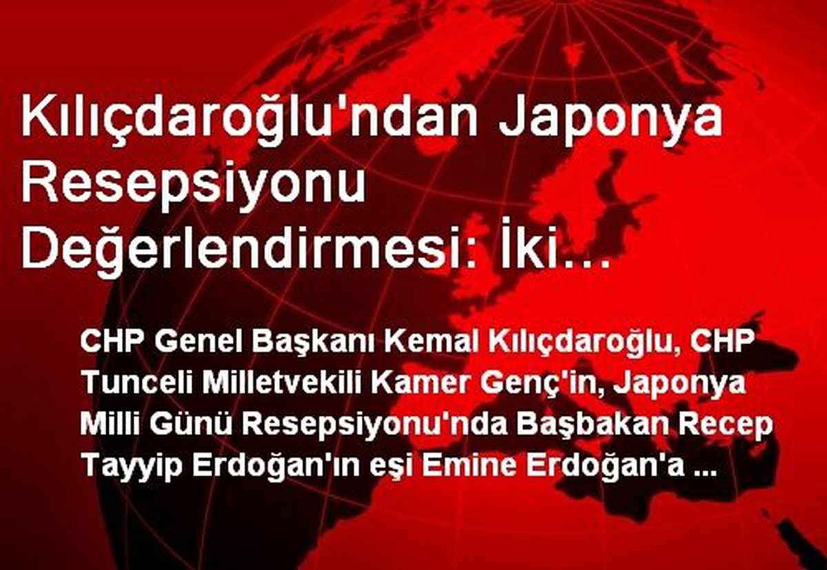 Kılıçdaroğlu\'ndan Japonya Resepsiyonu Değerlendirmesi: İki Yanlıştan Bir Doğru Çıkmadı
