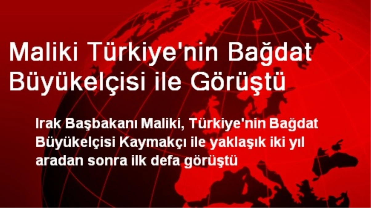 Maliki Türkiye\'nin Bağdat Büyükelçisi ile Görüştü