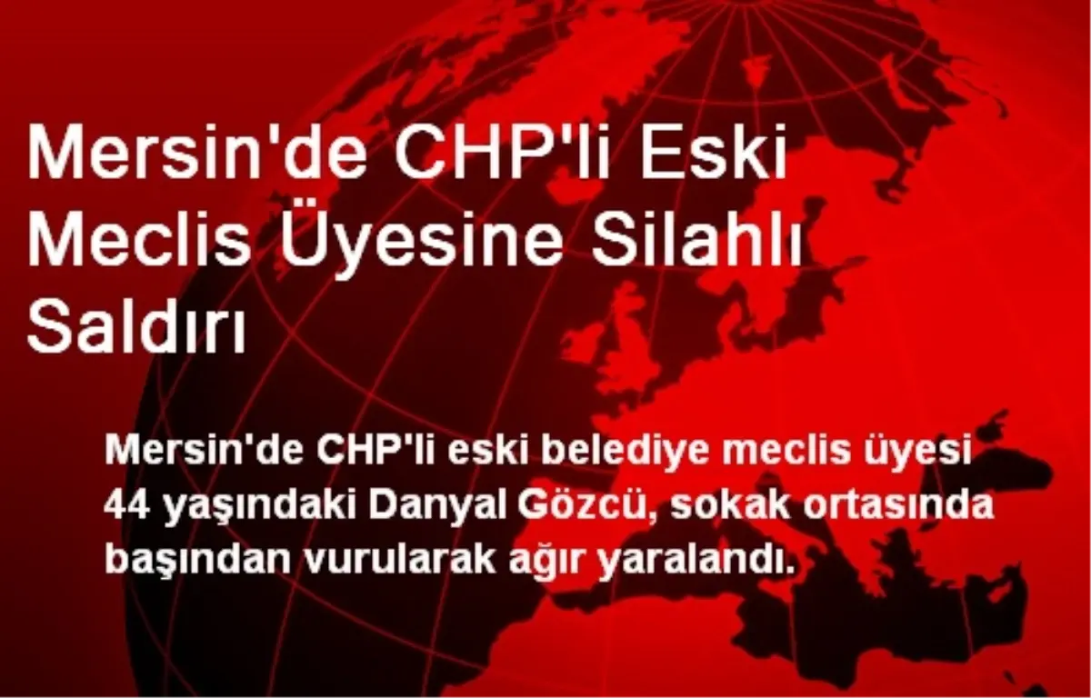 Mersin\'de CHP\'li Eski Meclis Üyesine Silahlı Saldırı