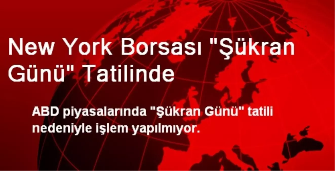 New York Borsası "Şükran Günü" Tatilinde