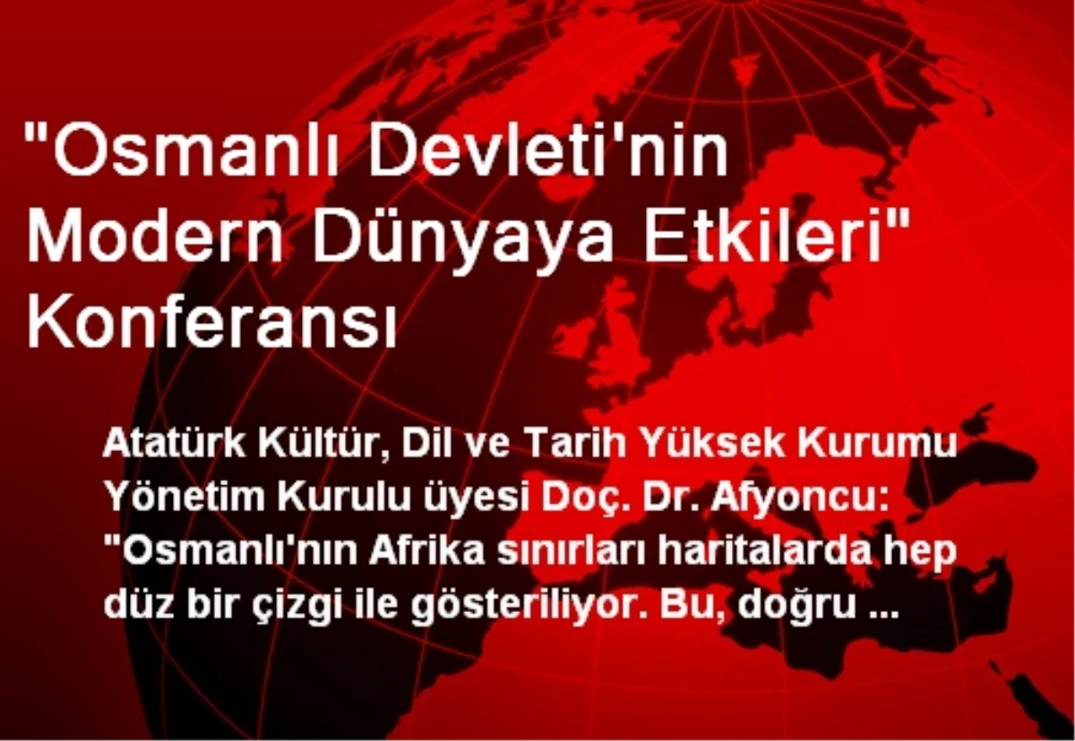 "Osmanlı Devleti\'nin Modern Dünyaya Etkileri" Konferansı