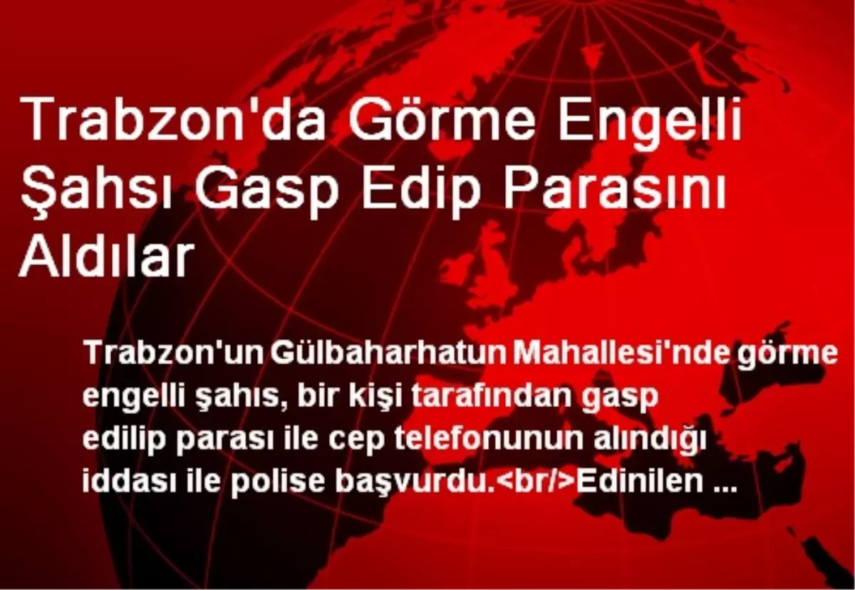 Trabzon\'da Görme Engelli Şahsı Gasp Edip Parasını Aldılar