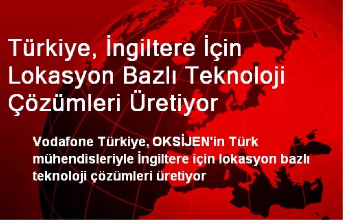 Türkiye, İngiltere İçin Lokasyon Bazlı Teknoloji Çözümleri Üretiyor