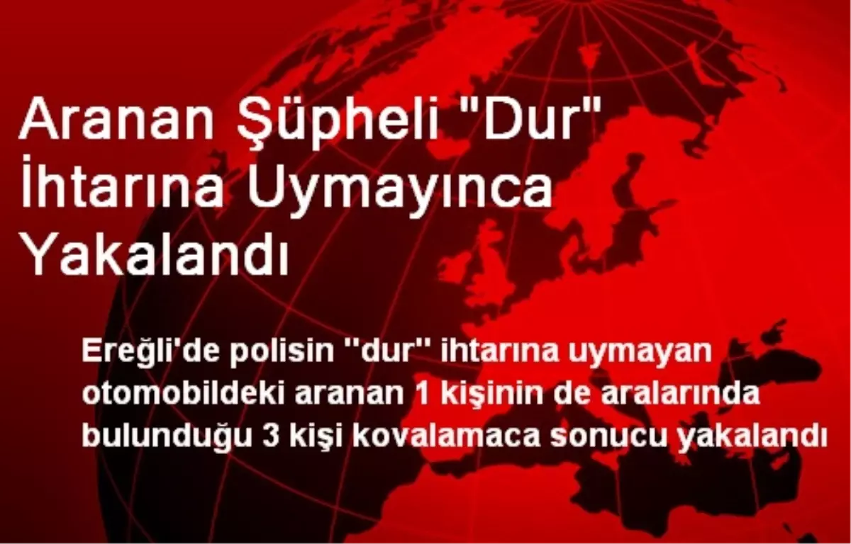 Aranan Şüpheli "Dur" İhtarına Uymayınca Yakalandı