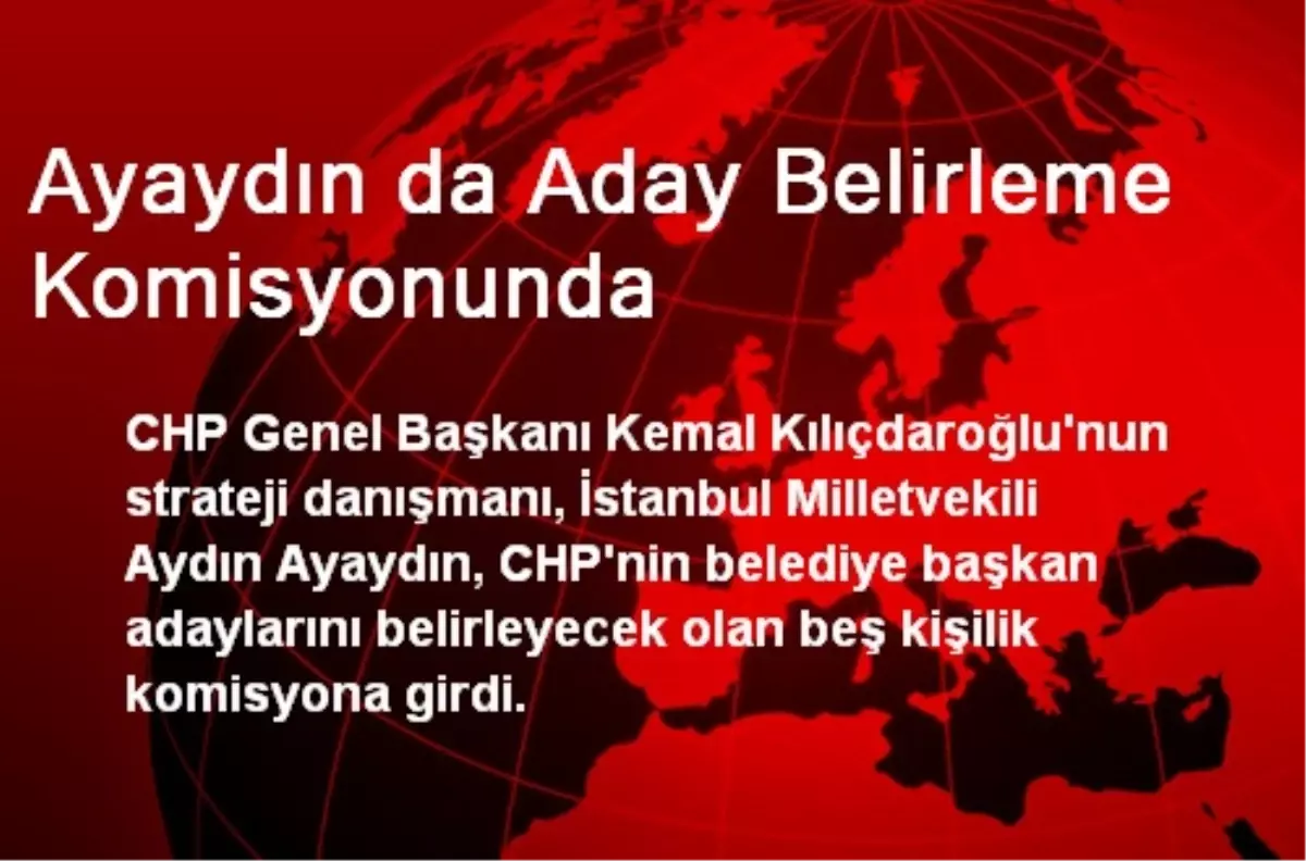 Ayaydın da Aday Belirleme Komisyonunda