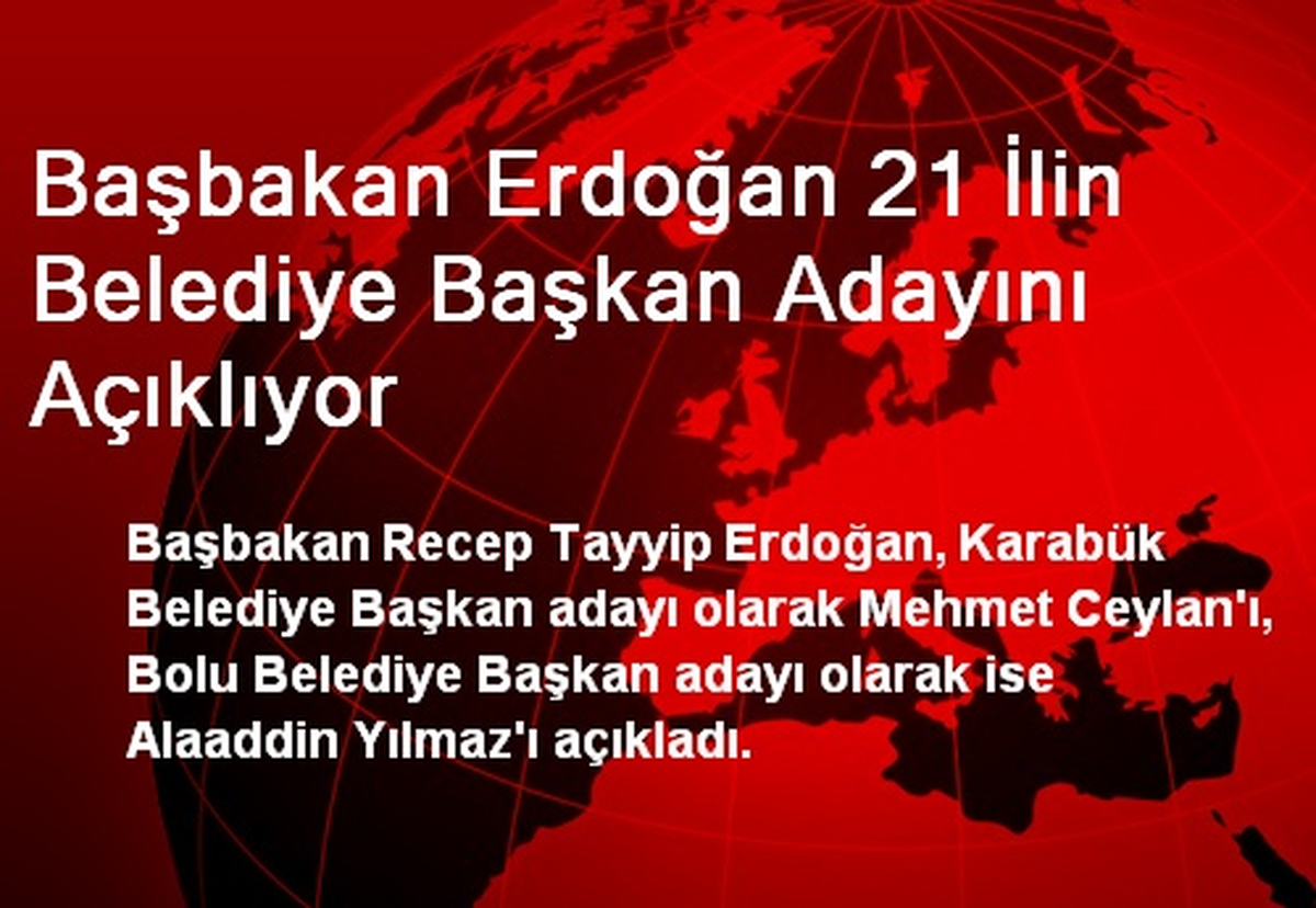 Başbakan Erdoğan 21 İlin Belediye Başkan Adayını Açıklıyor