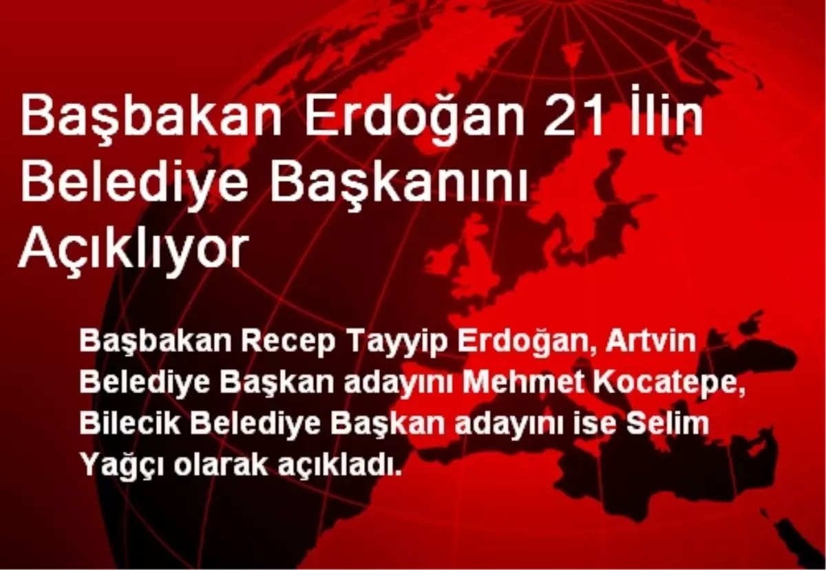 Başbakan Erdoğan 21 İlin Belediye Başkanını Açıklıyor