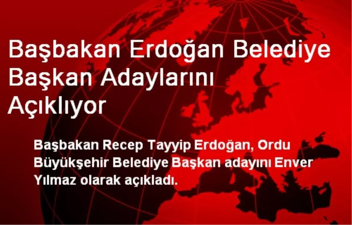 Başbakan Erdoğan Belediye Başkan Adaylarını Açıklıyor