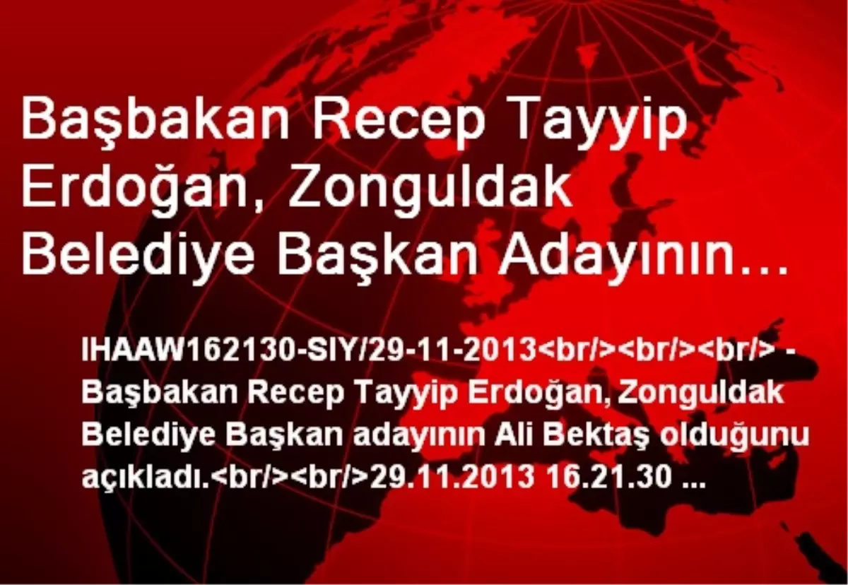 Başbakan Recep Tayyip Erdoğan, Zonguldak Belediye Başkan Adayının Ali Bektaş Olduğunu Açıkladı.