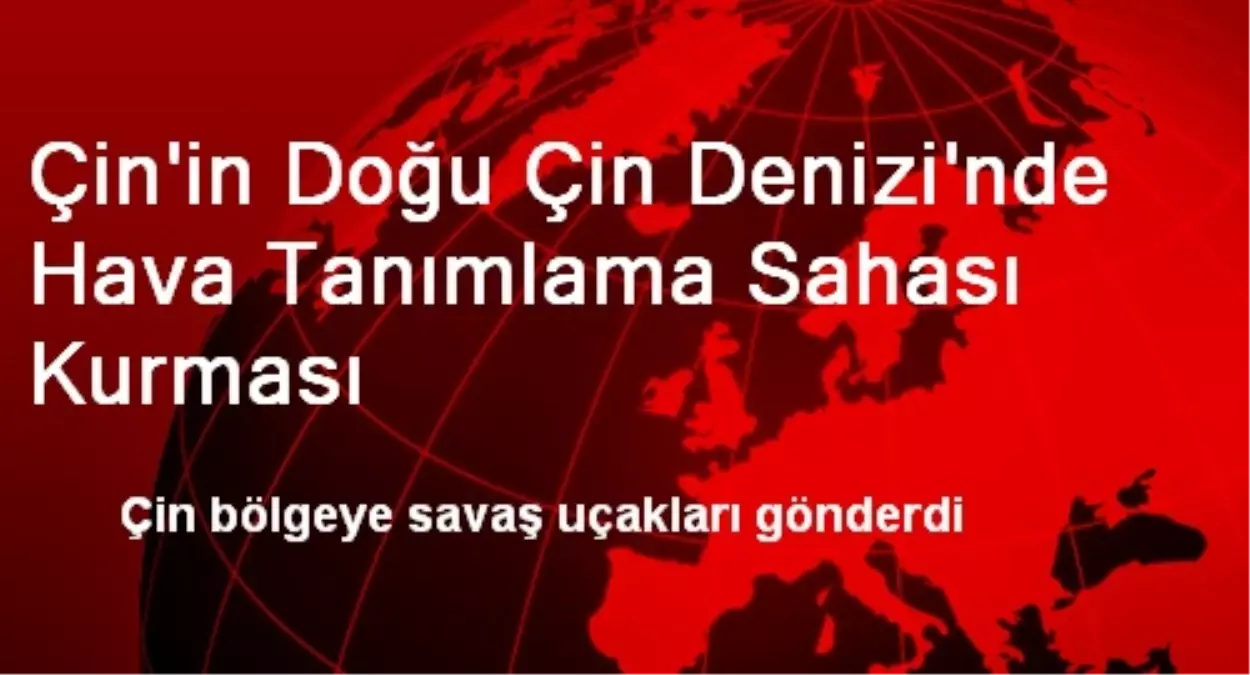 Çin\'in Doğu Çin Denizi\'nde Hava Tanımlama Sahası Kurması