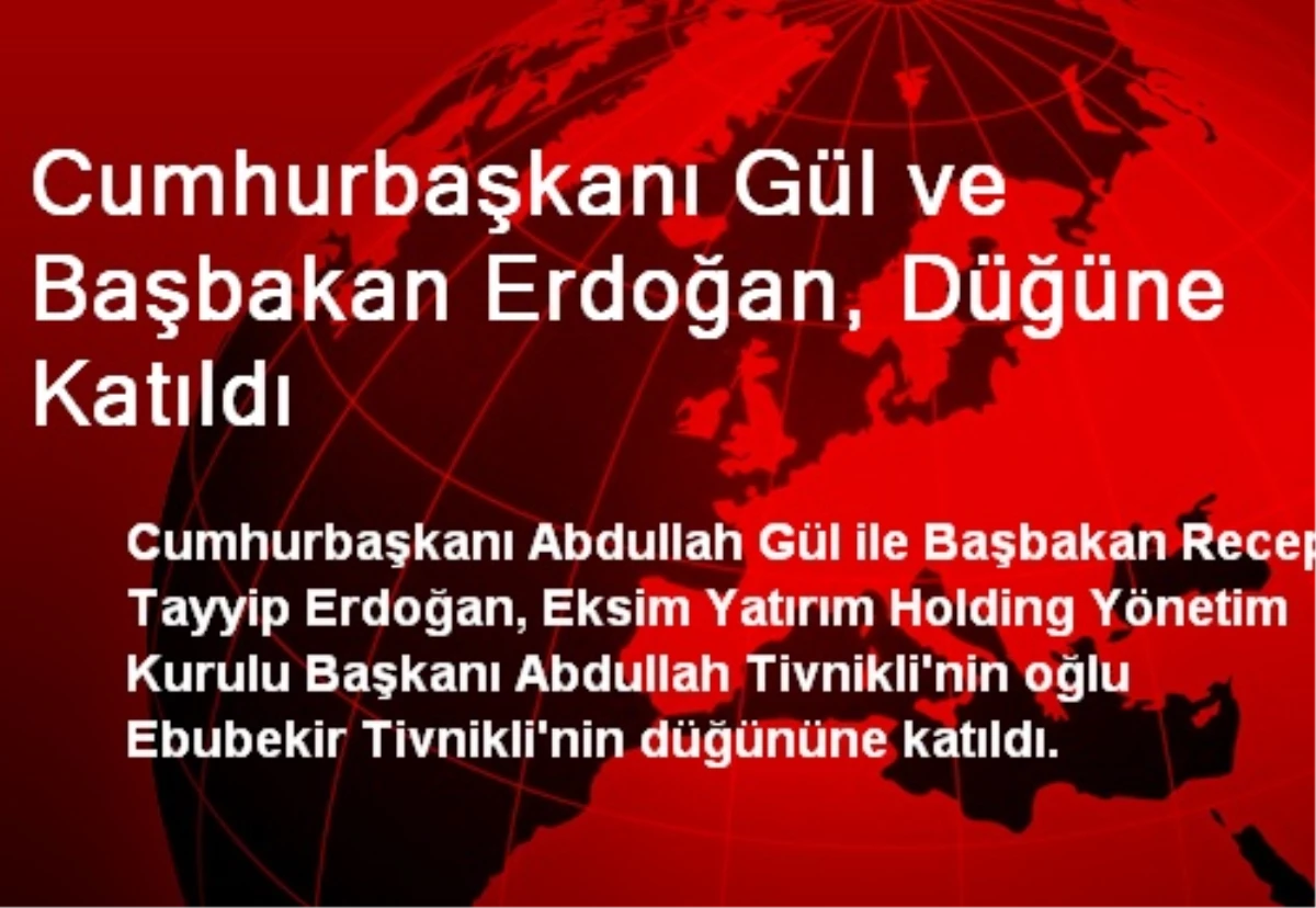 Cumhurbaşkanı Gül ve Başbakan Erdoğan, Düğüne Katıldı