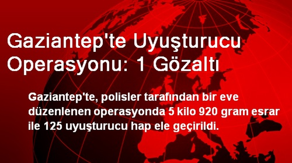 Gaziantep\'te Uyuşturucu Operasyonu: 1 Gözaltı