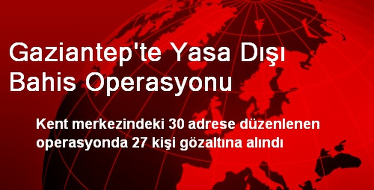 Gaziantep\'te Yasa Dışı Bahis Operasyonu