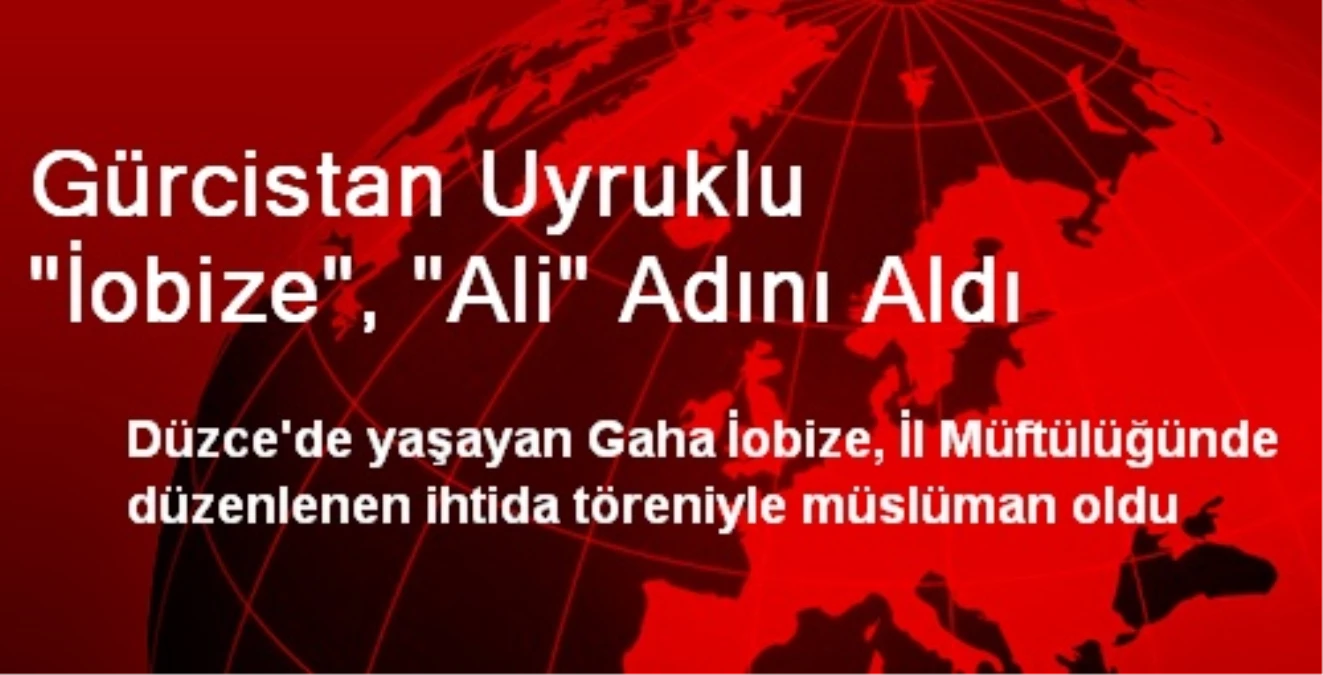 Gürcistan Uyruklu "İobize", "Ali" Adını Aldı