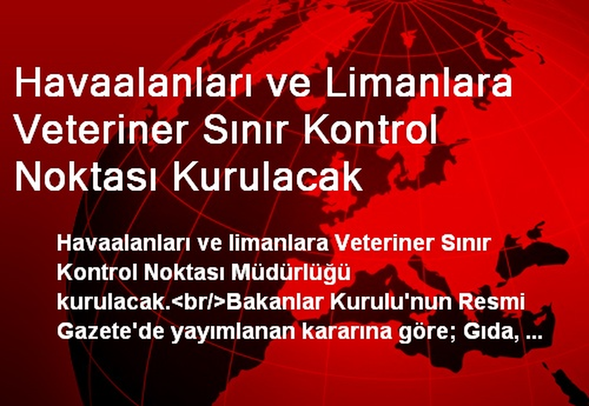 Havaalanları ve Limanlara Veteriner Sınır Kontrol Noktası Kurulacak