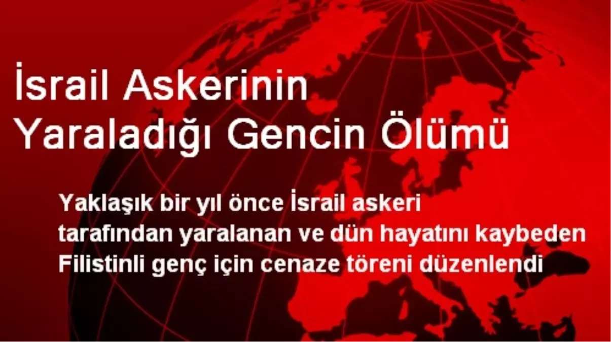 İsrail Askerinin Yaraladığı Gencin Ölümü