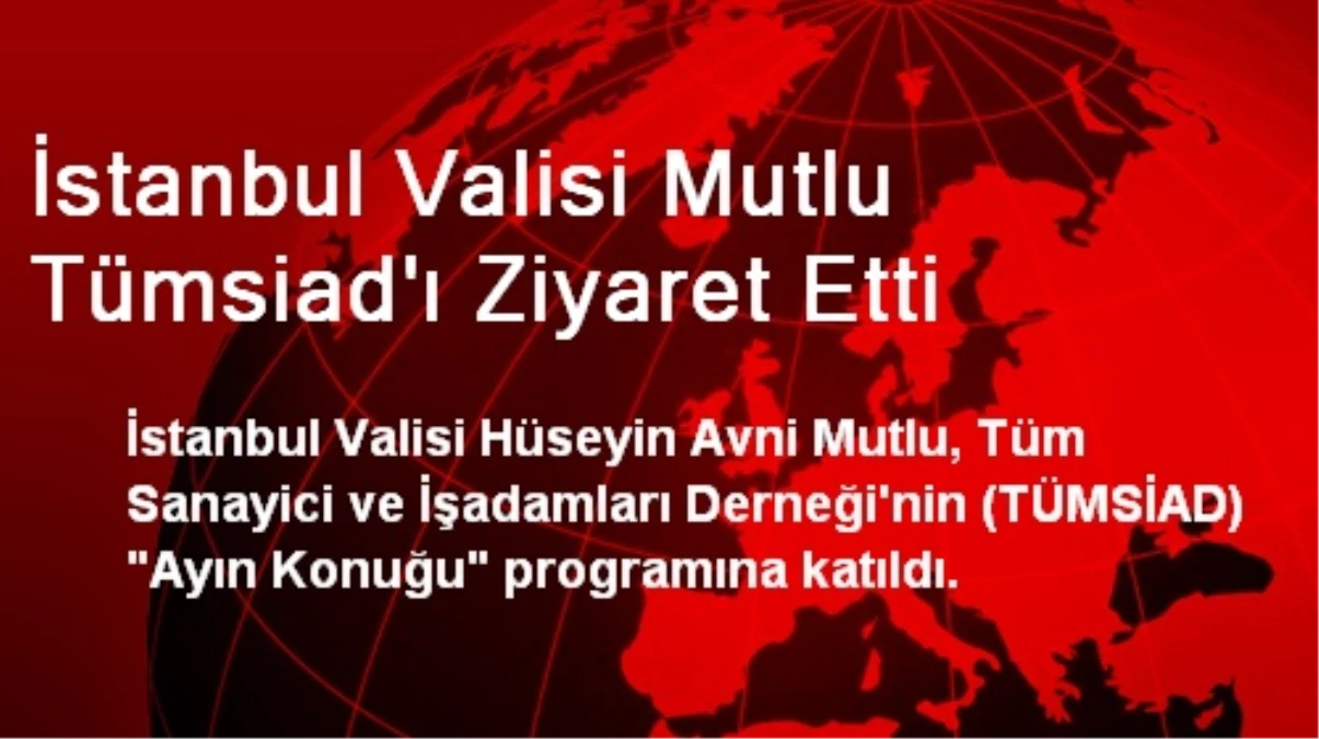 İstanbul Valisi Mutlu, TÜMSİAD\'ın Programına Katıldı