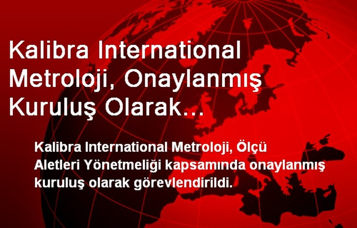 Kalibra International Metroloji, Onaylanmış Kuruluş Olarak Görevlendirildi