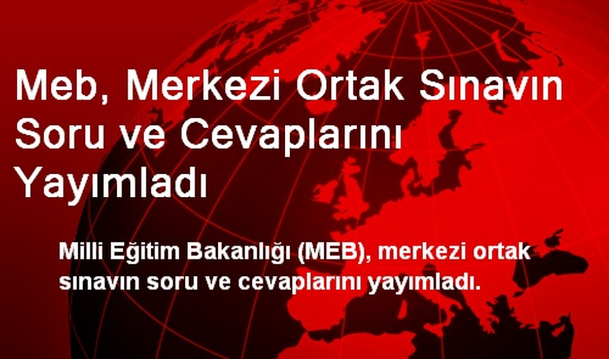 Meb, Merkezi Ortak Sınavın Soru ve Cevaplarını Yayımladı
