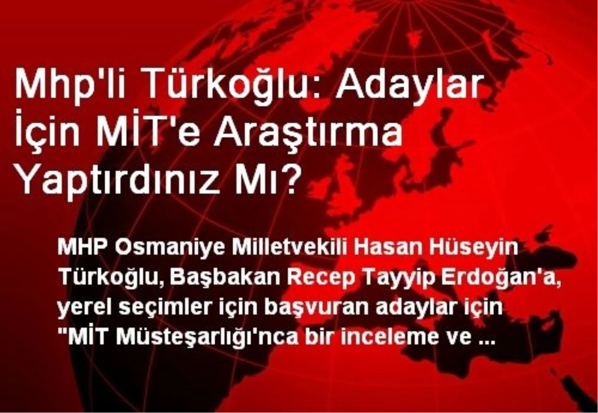 Mhp\'li Türkoğlu: Adaylar İçin MİT\'e Araştırma Yaptırdınız Mı?
