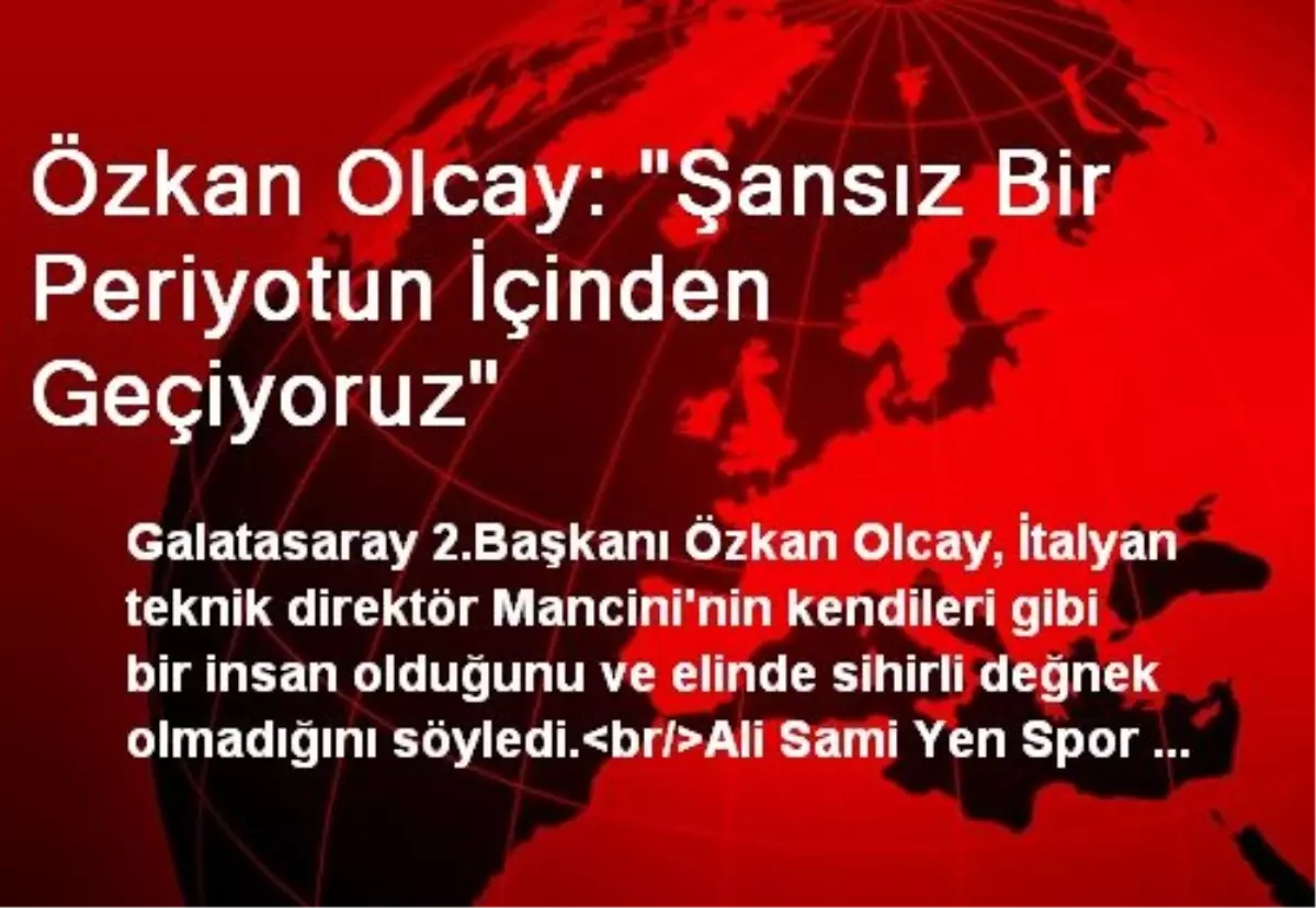 Özkan Olcay: "Şansız Bir Periyotun İçinden Geçiyoruz"