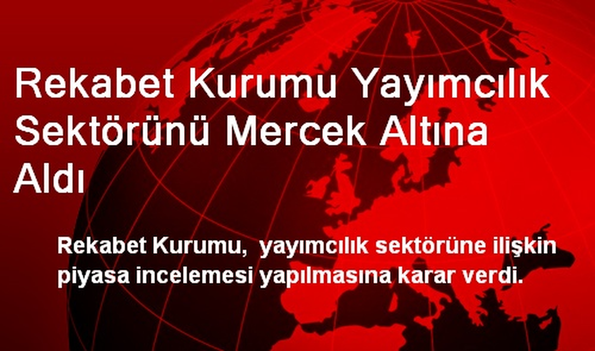 Rekabet Kurumu Yayımcılık Sektörünü Mercek Altına Aldı