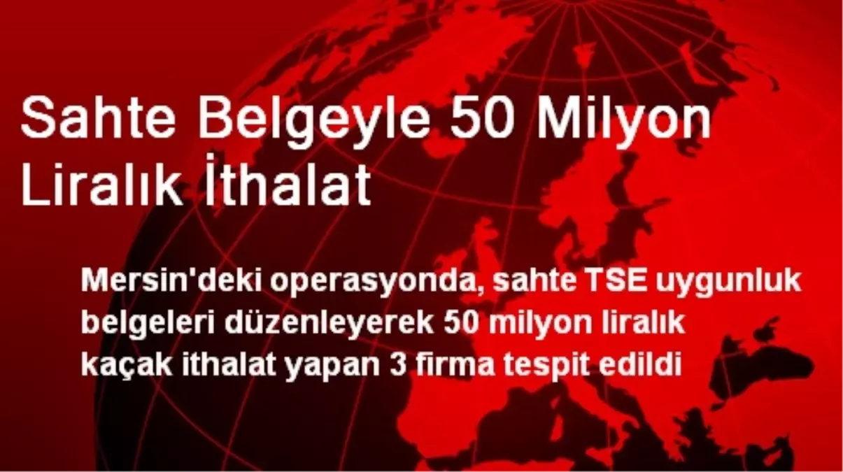 Sahte Belgeyle 50 Milyon Liralık İthalat