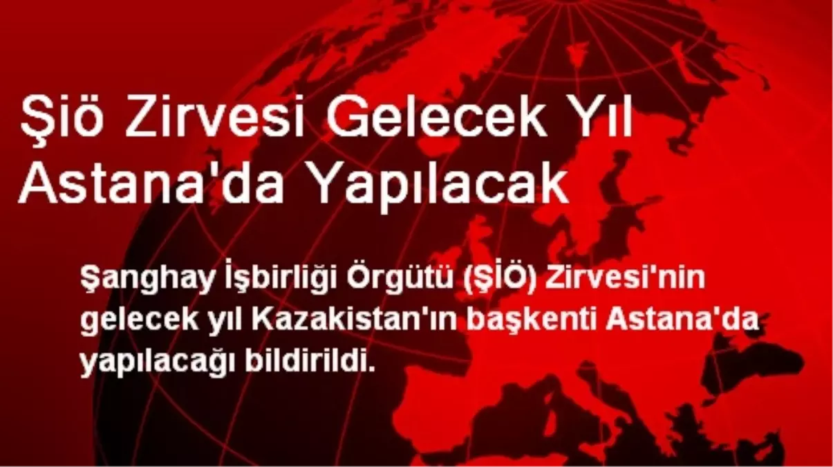 Şiö Zirvesi Gelecek Yıl Astana\'da Yapılacak