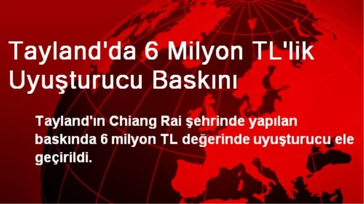 Tayland\'da 6 Milyon TL\'lik Uyuşturucu Baskını