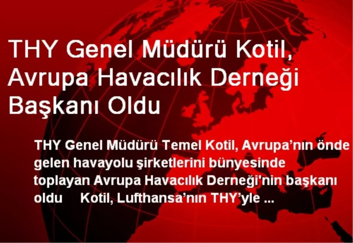 THY Genel Müdürü Kotil, Avrupa Havacılık Derneği Başkanı Oldu