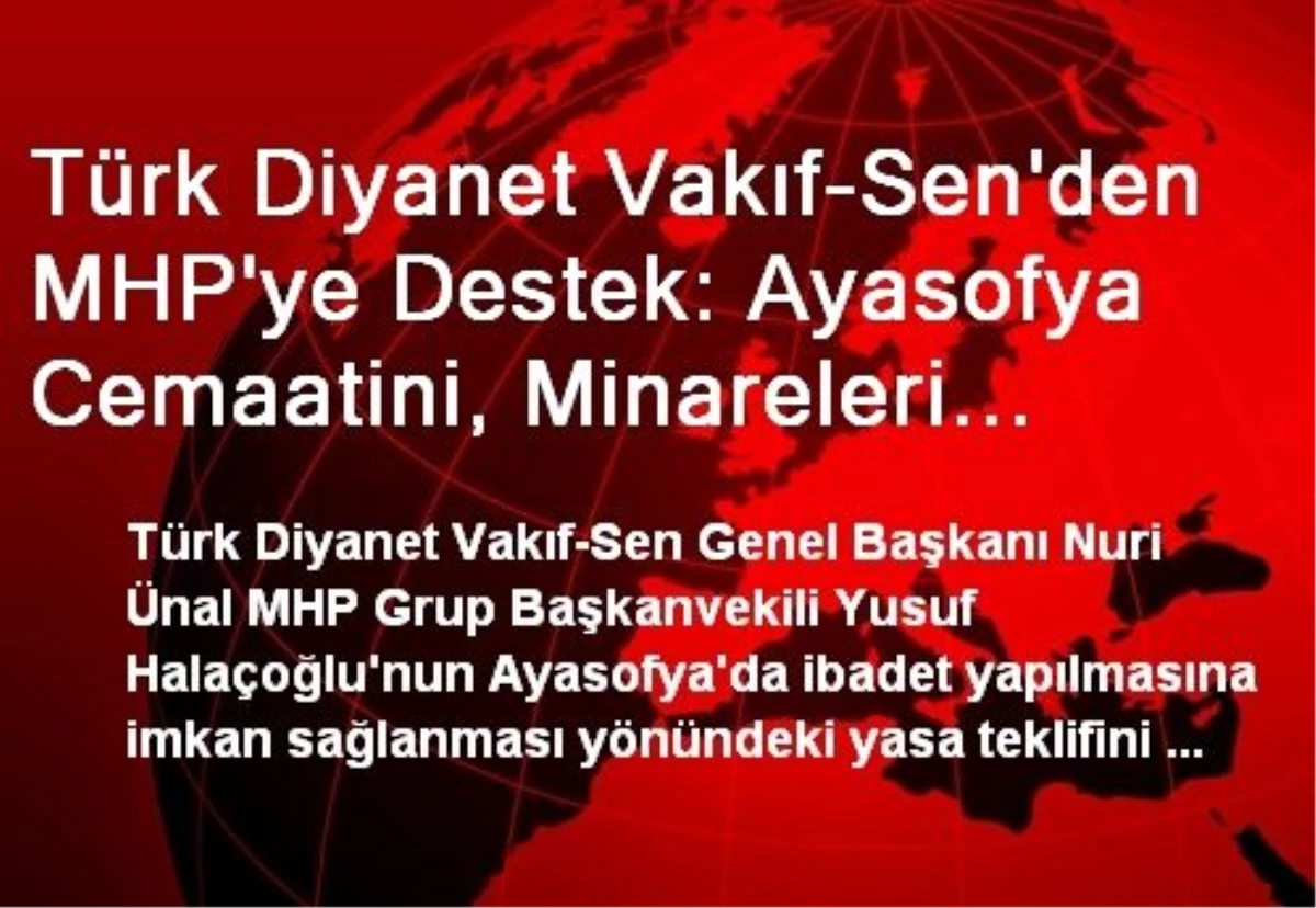 Türk Diyanet Vakıf-Sen\'den MHP\'ye Destek: Ayasofya Cemaatini, Minareleri Ezanı Bekliyor