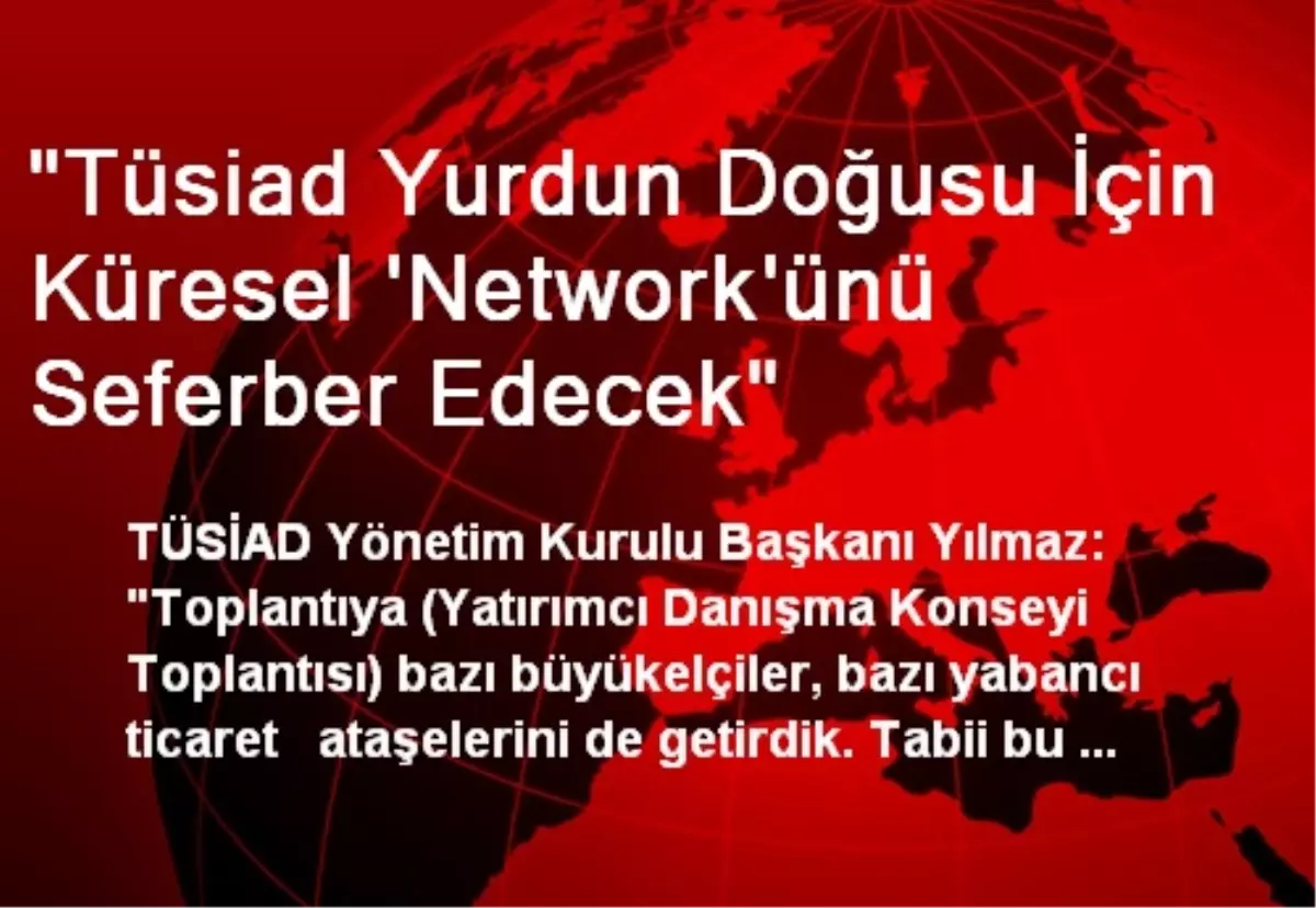 "Tüsiad Yurdun Doğusu İçin Küresel \'Network\'ünü Seferber Edecek"