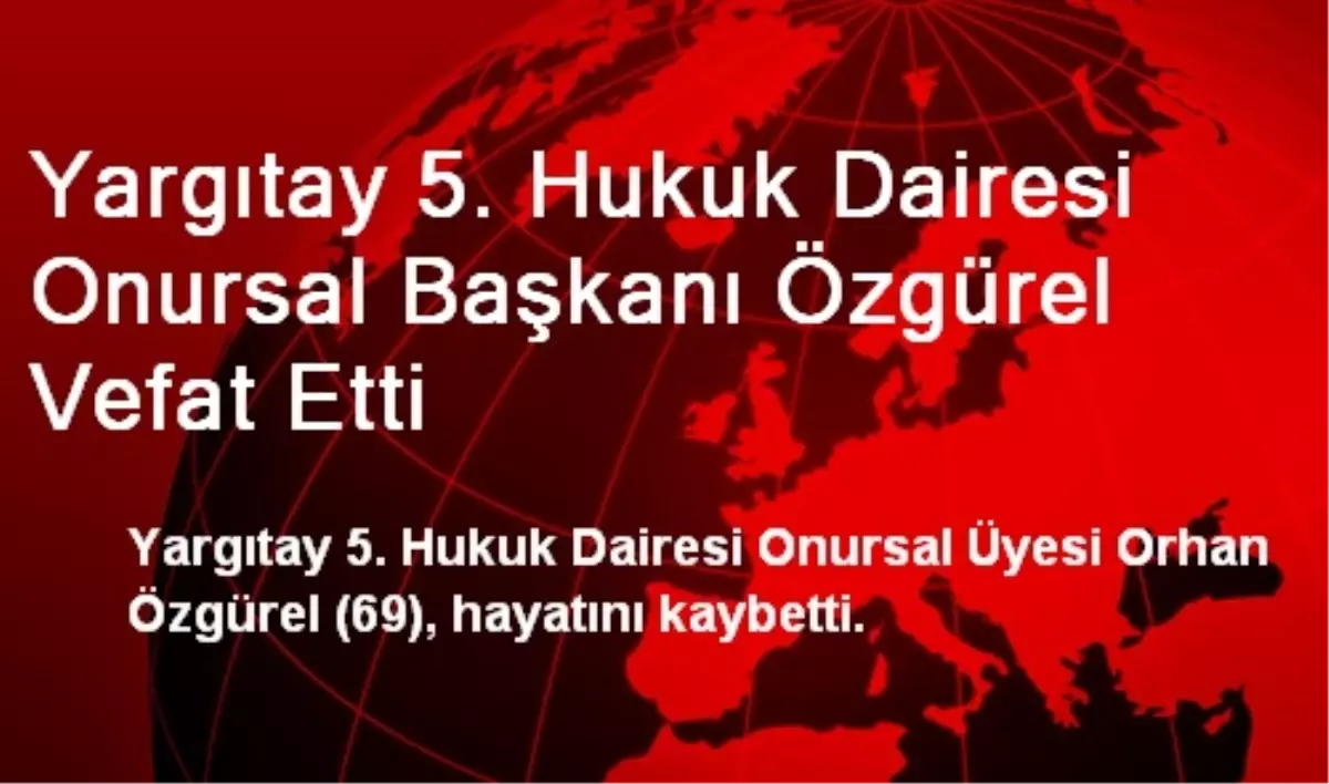 Yargıtay 5. Hukuk Dairesi Onursal Başkanı Özgürel Vefat Etti