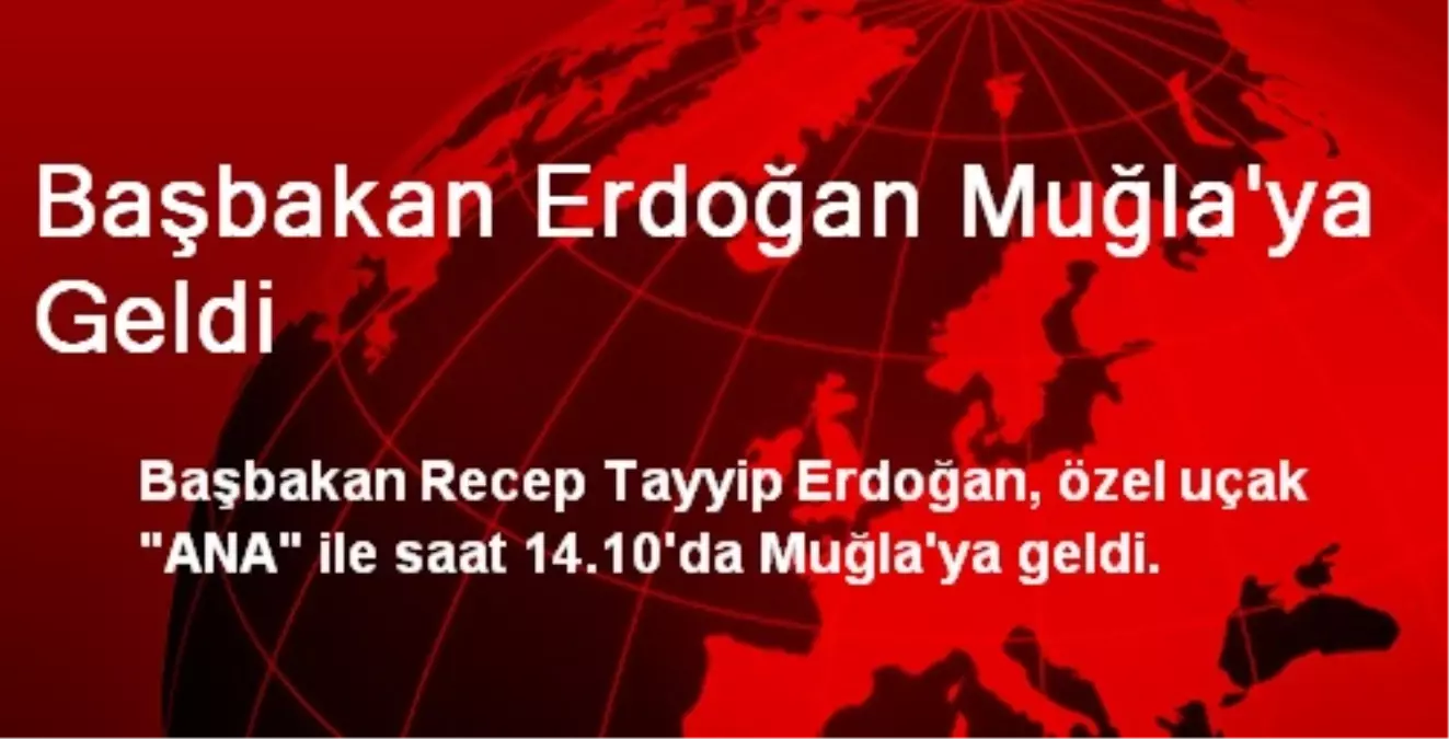 Başbakan Erdoğan Muğla\'ya Geldi