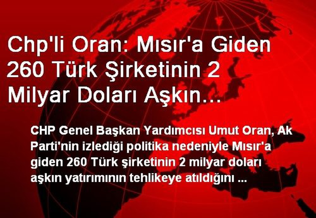 Chp\'li Oran: Mısır\'a Giden 260 Türk Şirketinin 2 Milyar Doları Aşkın Yatırımı Tehlikeye Atıldı