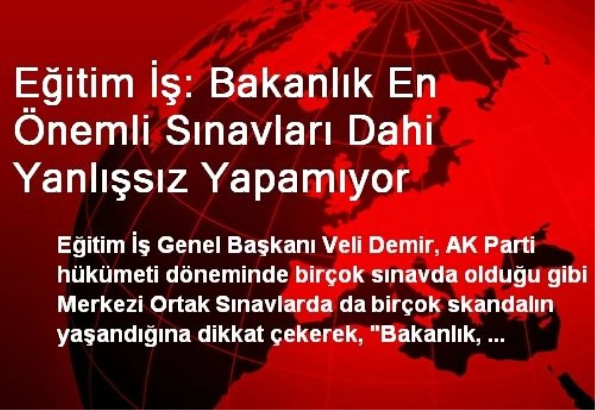 Eğitim İş: Bakanlık En Önemli Sınavları Dahi Yanlışsız Yapamıyor