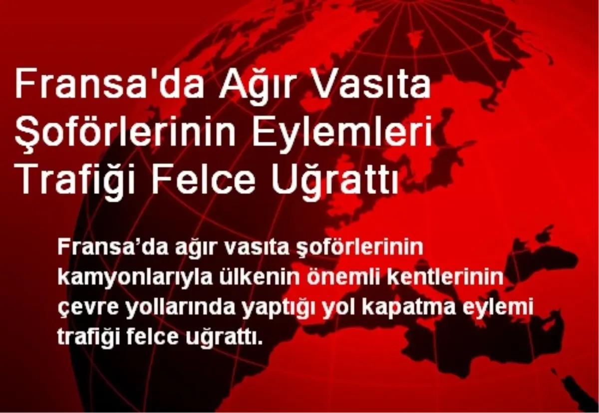 Fransa\'da Ağır Vasıta Şoförlerinin Eylemleri Trafiği Felce Uğrattı