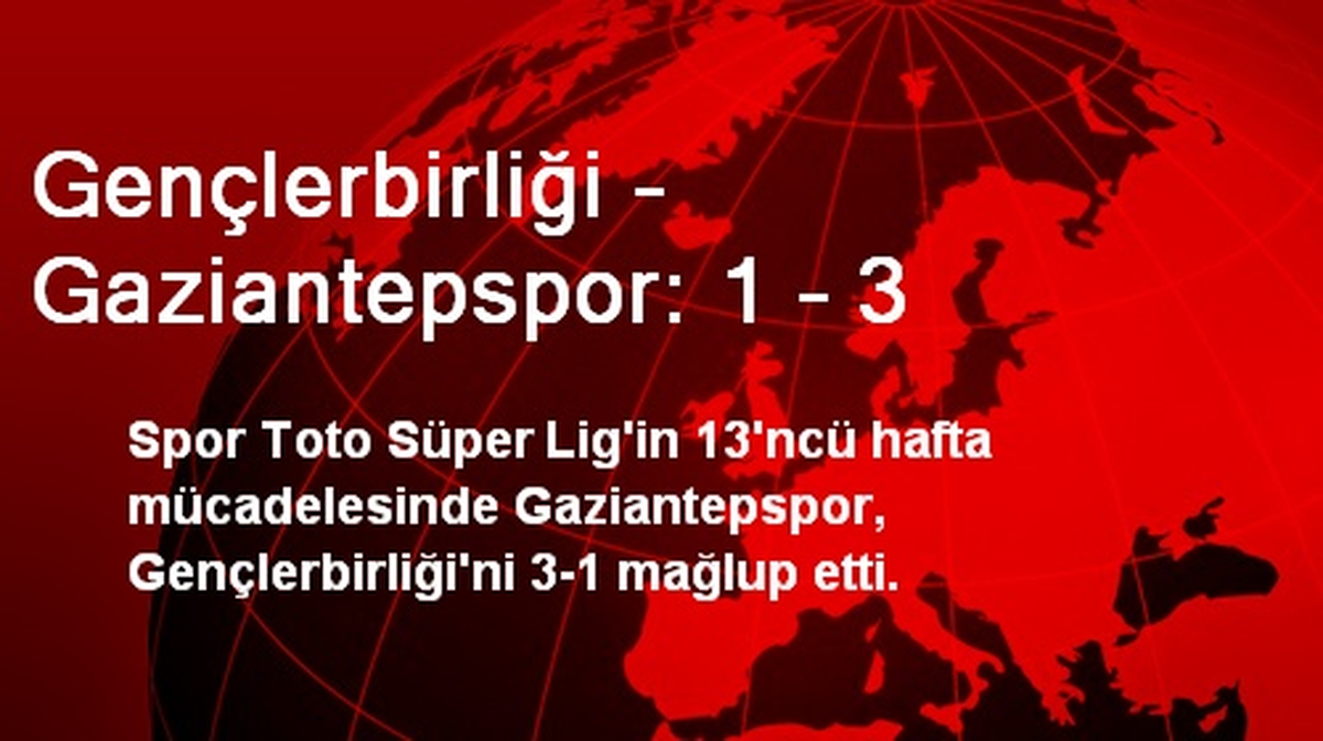 Gençlerbirliği - Gaziantepspor: 1 - 3