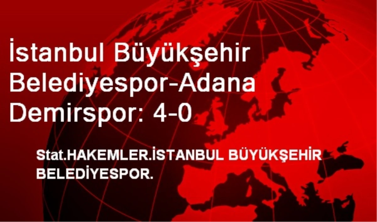 İstanbul Büyükşehir Belediyespor-Adana Demirspor: 4-0