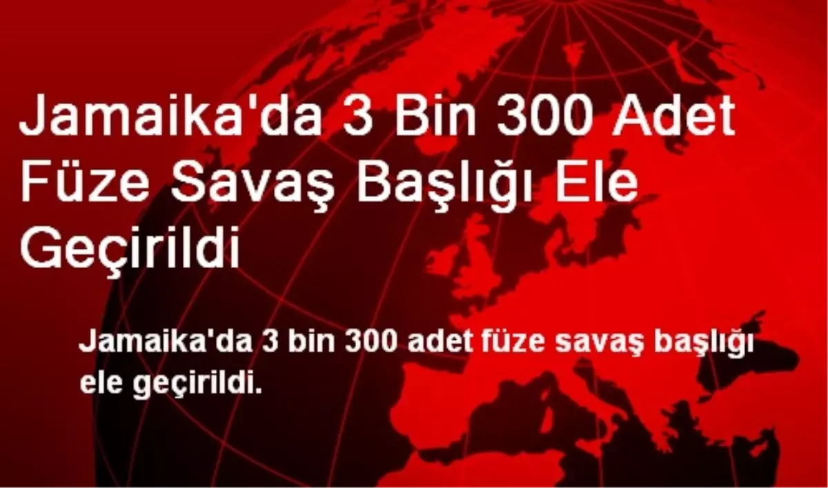 Jamaika\'da 3 Bin 300 Adet Füze Savaş Başlığı Ele Geçirildi