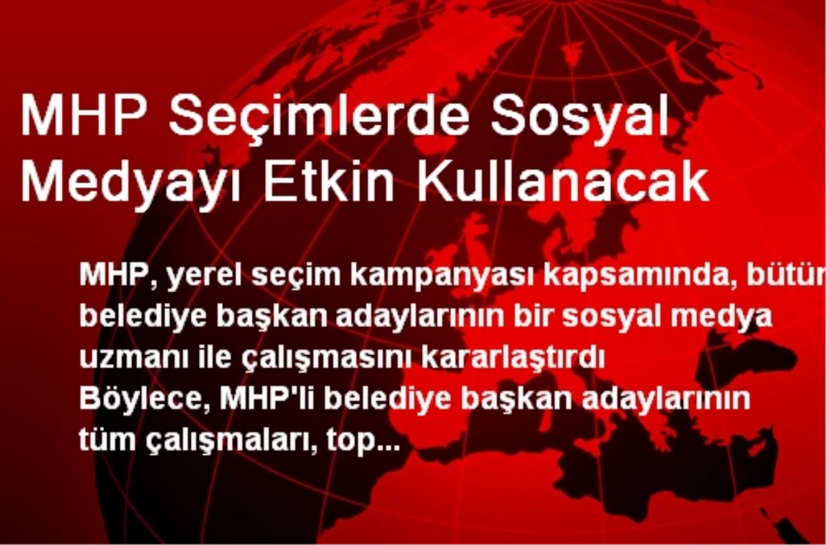 MHP Seçimlerde Sosyal Medyayı Etkin Kullanacak