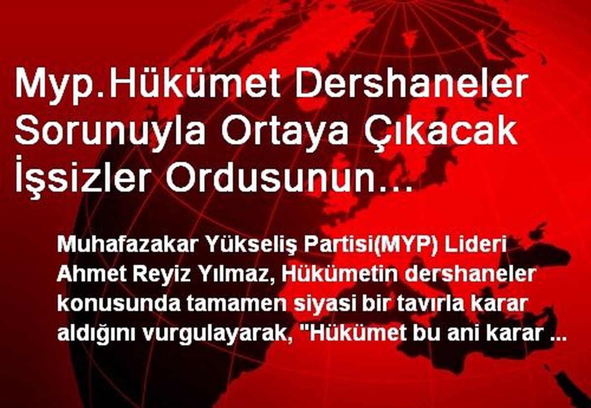 Myp.Hükümet Dershaneler Sorunuyla Ortaya Çıkacak İşsizler Ordusunun Faturasını Halkın Sırtına...