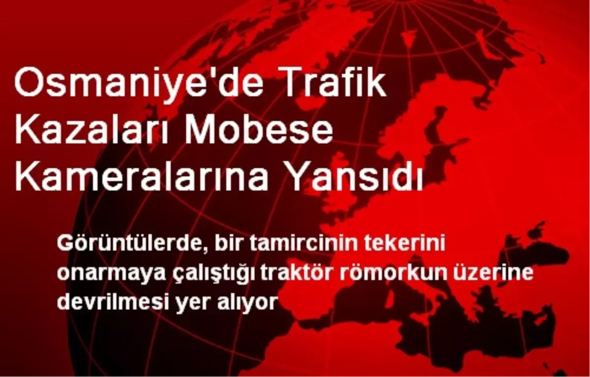 Osmaniye\'de Trafik Kazaları Mobese Kameralarına Yansıdı