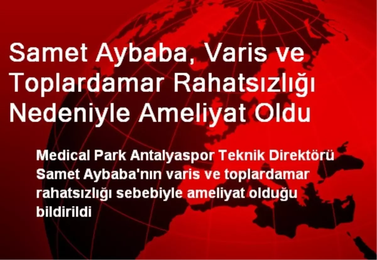 Samet Aybaba, Varis ve Toplardamar Rahatsızlığı Nedeniyle Ameliyat Oldu