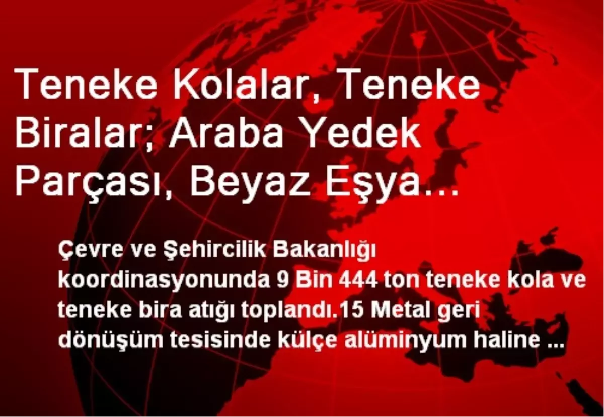 Teneke Kolalar, Teneke Biralar; Araba Yedek Parçası, Beyaz Eşya Parçası Korniş Oldu