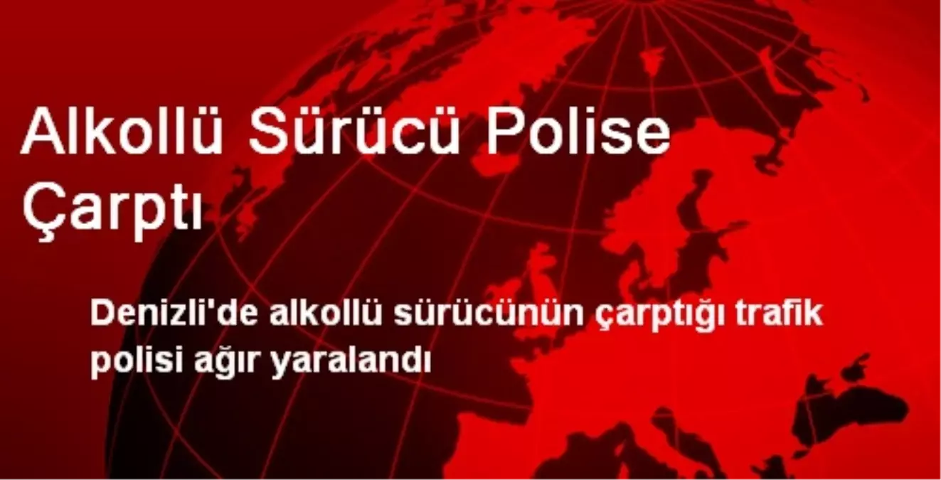 Alkollü Sürücü Polise Çarptı