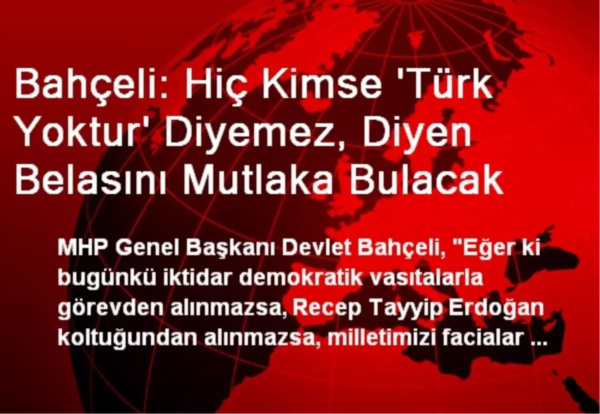 Bahçeli: Hiç Kimse \'Türk Yoktur\' Diyemez, Diyen Belasını Mutlaka Bulacak