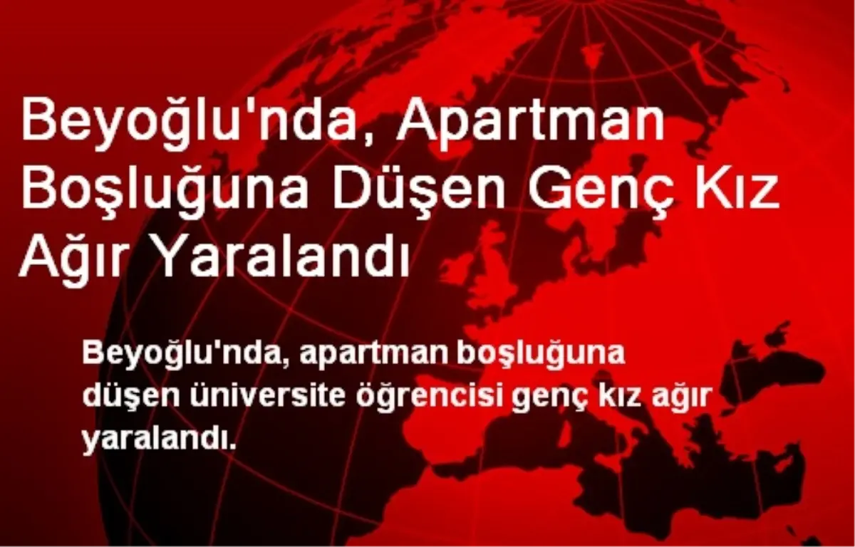 Beyoğlu\'nda, Apartman Boşluğuna Düşen Genç Kız Ağır Yaralandı