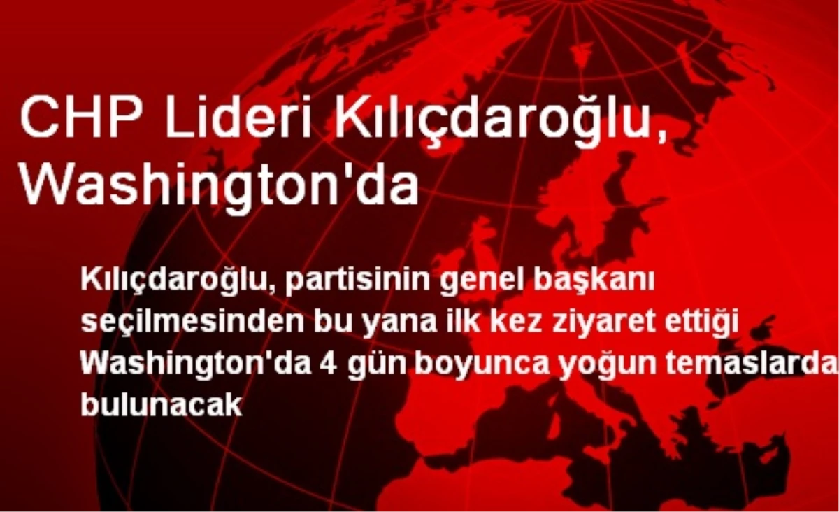 CHP Lideri Kılıçdaroğlu, Washington\'da
